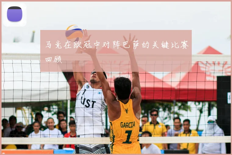 马竞在欧冠中对阵巴萨的关键比赛回顾