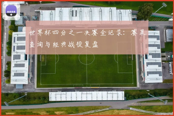 世界杯四分之一决赛全记录：赛果查询与经典战役复盘