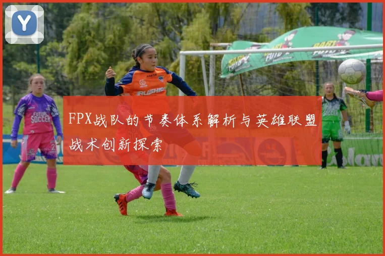 FPX战队的节奏体系解析与英雄联盟战术创新探索