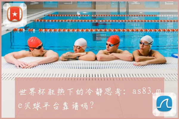 世界杯狂热下的冷静思考：as83,me买球平台靠谱吗？