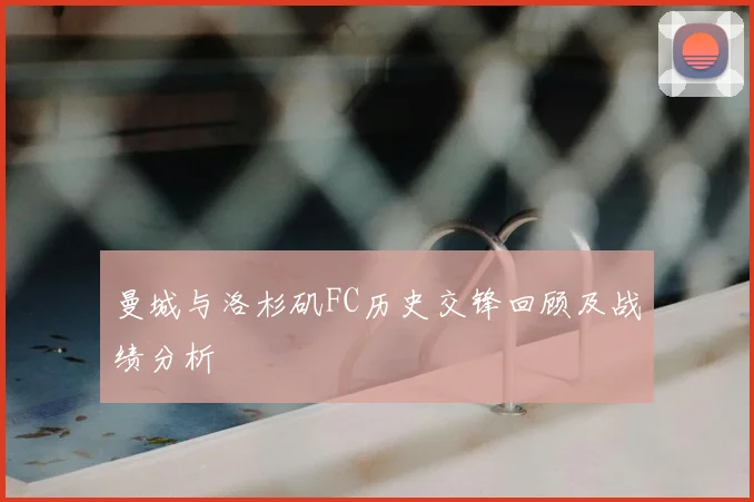 曼城与洛杉矶FC历史交锋回顾及战绩分析