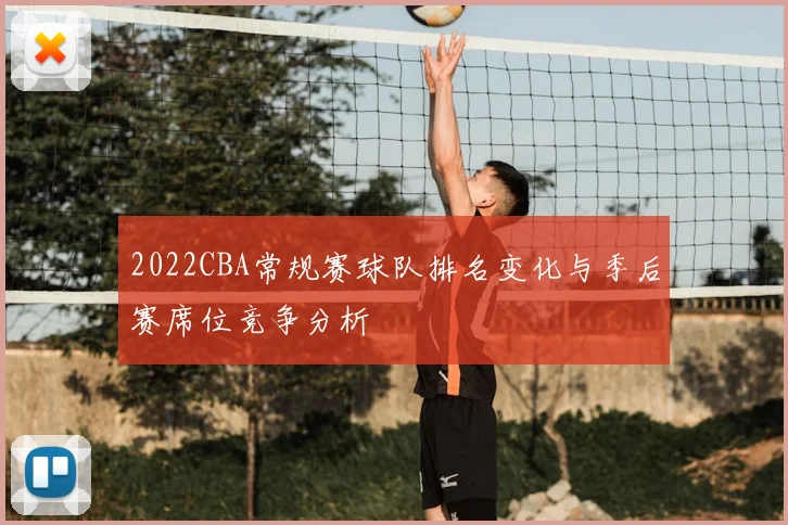 2022CBA常规赛球队排名变化与季后赛席位竞争分析