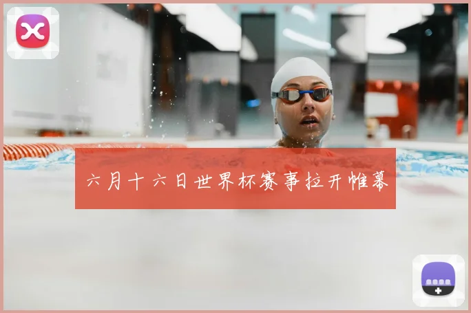 六月十六日世界杯赛事拉开帷幕