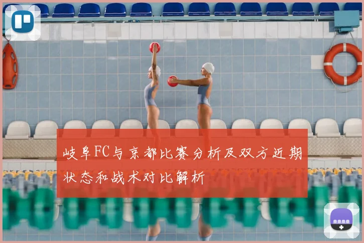 岐阜FC与京都比赛分析及双方近期状态和战术对比解析