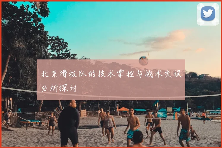 北京滑板队的技术掌控与战术失误分析探讨