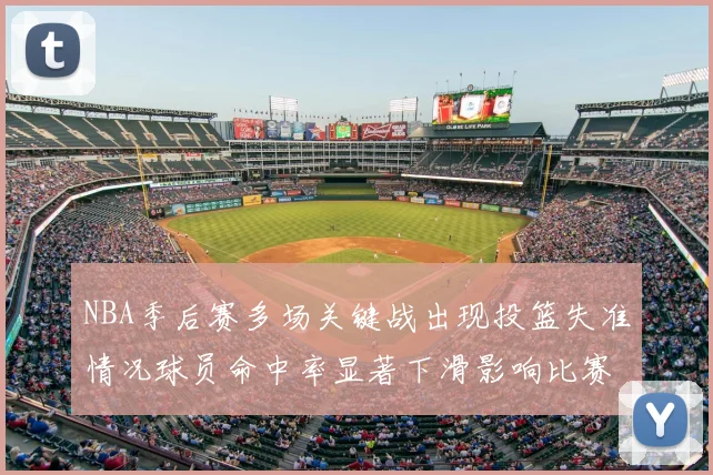 NBA季后赛多场关键战出现投篮失准情况球员命中率显著下滑影响比赛走向