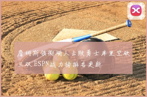 詹姆斯领衔湖人击败勇士库里空砍三双 ESPN战力榜排名更新